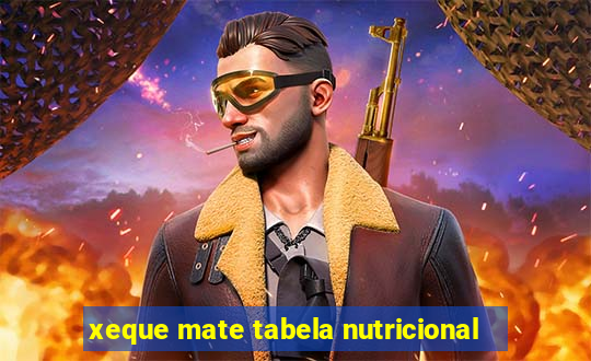 xeque mate tabela nutricional